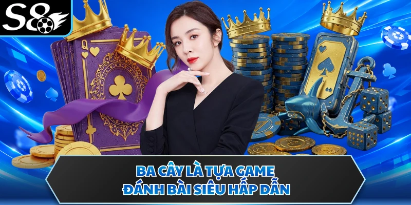 Ba cây là tựa game đánh bài siêu hấp dẫn