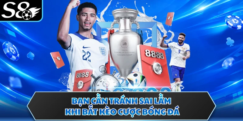 Bạn cần tránh sai lầm khi bắt kèo cược bóng đá