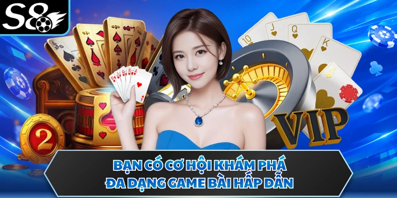 Bạn có cơ hội khám phá đa dạng game bài hấp dẫn