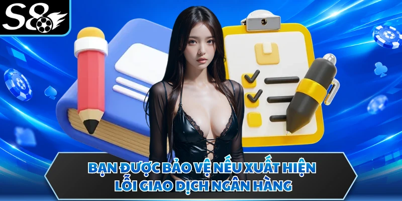 Miễn trừ trách nhiệm S8 3 Bạn được bảo vệ nếu xuất hiện lỗi giao dịch ngân hàng