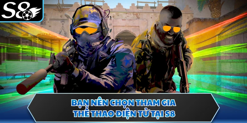 Bạn nên chọn tham gia thể thao điện tử tại S8