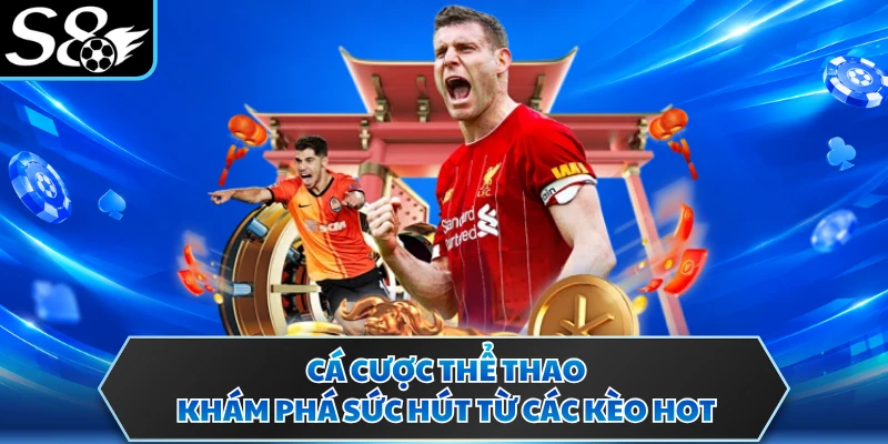 Cá Cược Thể Thao - Khám Phá Sức Hút Từ Các Kèo Hot