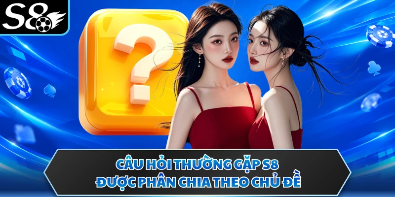 Câu hỏi thường gặp s8 1 Câu hỏi thường gặp S8 được phân chia theo chủ đề