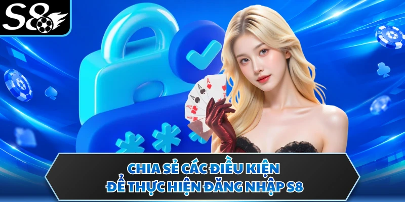 Đăng nhập S8 1 Chia sẻ các điều kiện để thực hiện đăng nhập S8