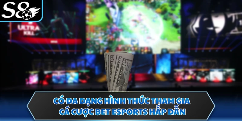 Bet Esports - Trải Nghiệm Cược Thể Thao Điện Tử Đỉnh Cao S8 3 Có đa dạng hình thức tham gia cá cược bet esports hấp dẫn