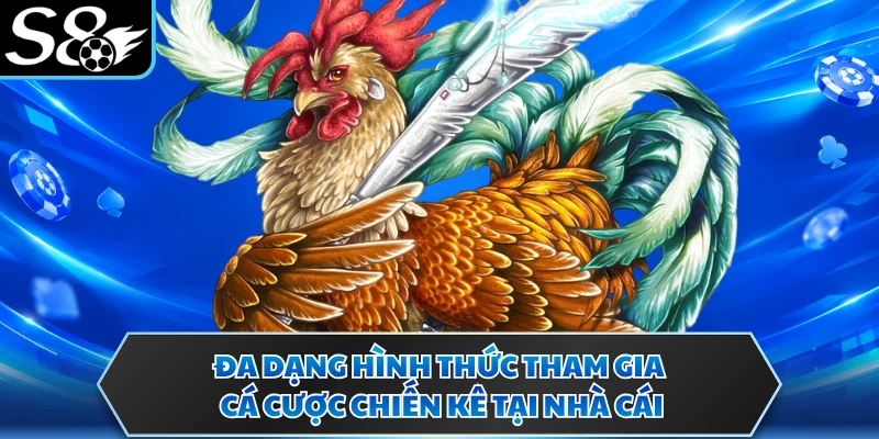 Đa dạng hình thức tham gia cá cược chiến kê tại nhà cái