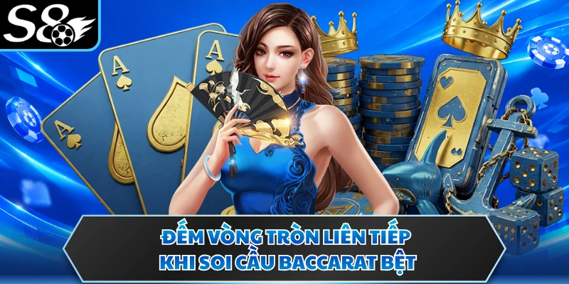 Soi Cầu Baccarat - Nắm Bắt Biến Động Từ Các Chuỗi Kết Quả 2 Đếm vòng tròn liên tiếp khi soi cầu baccarat bệt