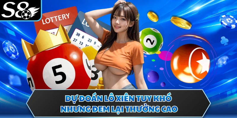 Dự đoán lô xiên tuy khó nhưng đem lại thưởng cao