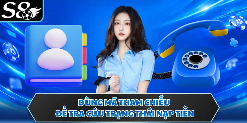 Liên hệ S8 2 Dùng mã tham chiếu để tra cứu trạng thái nạp tiền