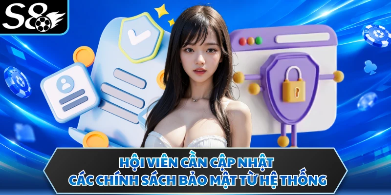 Chính sách bảo mật S8 2 Hội viên cần cập nhật các chính sách bảo mật từ hệ thống
