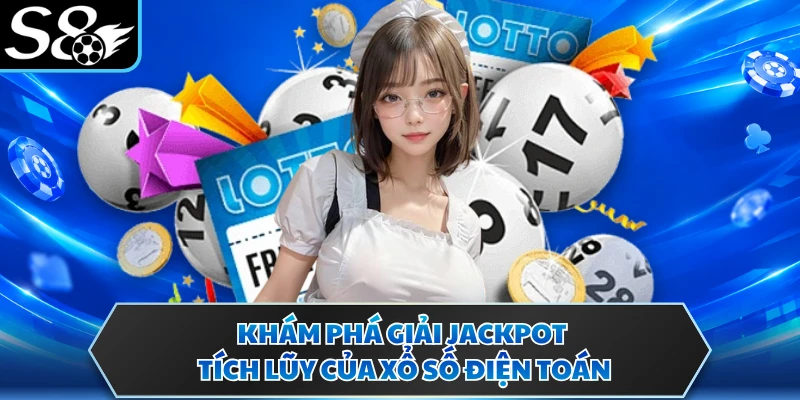 Khám phá giải jackpot tích lũy của xổ số điện toán