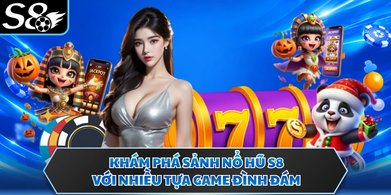 Khám phá sảnh nổ hũ S8 với nhiều tựa game đình đám