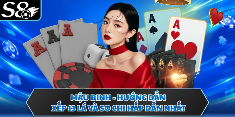 Mậu Binh - Hướng Dẫn Xếp 13 Lá Và So Chi Hấp Dẫn Nhất