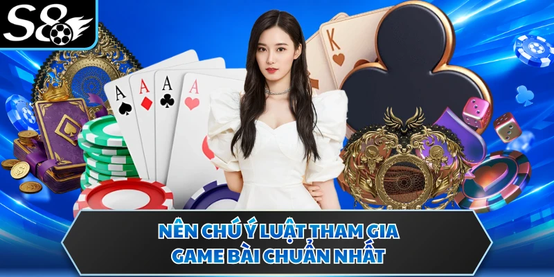 Nên chú ý luật tham gia game bài chuẩn nhất