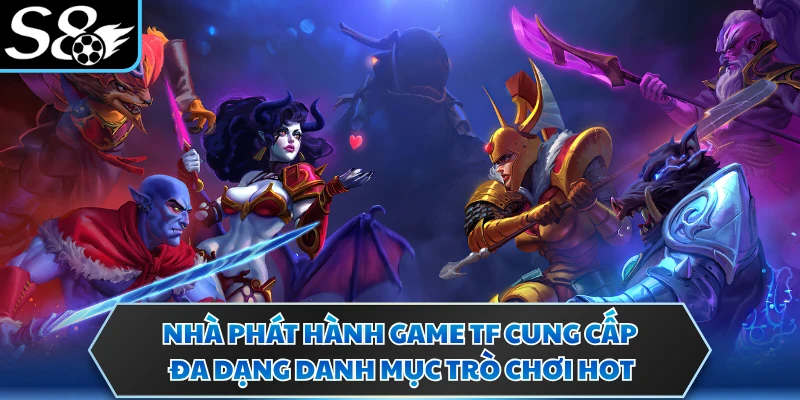 Nhà phát hành game TF cung cấp đa dạng danh mục trò chơi hot