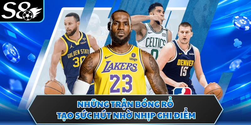 Những trận bóng rổ tạo sức hút nhờ nhịp ghi điểm