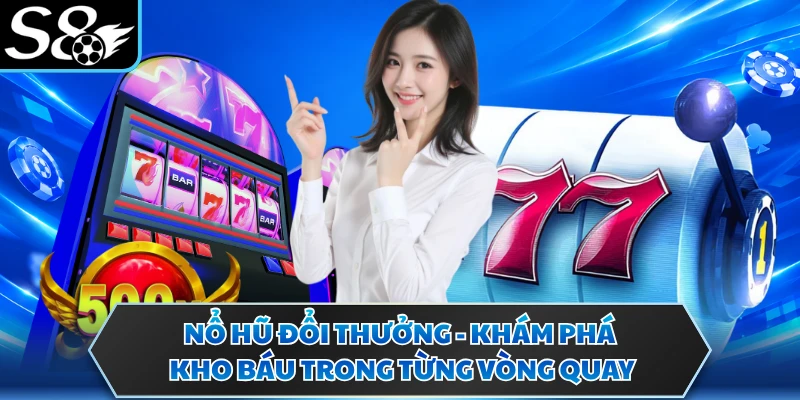 Nổ Hũ Đổi Thưởng - Khám Phá Kho Báu Trong Từng Vòng Quay 2 Nổ hũ đổi thưởng hấp dẫn với cơ cấu quay minh bạch