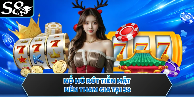 Nổ Hũ Rút Tiền Mặt S8 - Khám Phá Ngay Game Hấp Dẫn Nhất 2 Nổ hũ rút tiền mặt nên tham gia tại S8