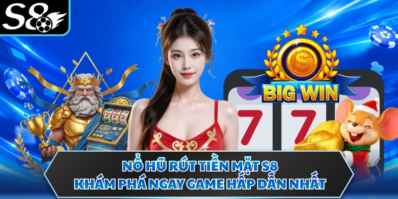 Nổ Hũ Rút Tiền Mặt S8 - Khám Phá Ngay Game Hấp Dẫn Nhất
