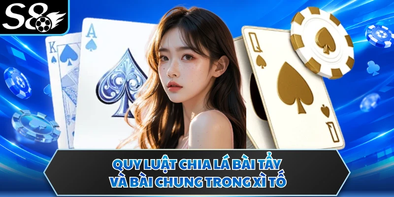 Quy luật chia lá bài tẩy và bài chung trong xì tố