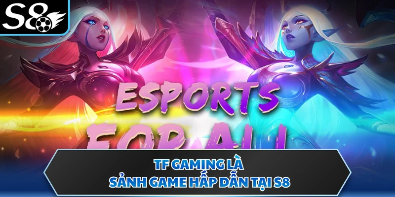 TF gaming là sảnh game hấp dẫn tại S8