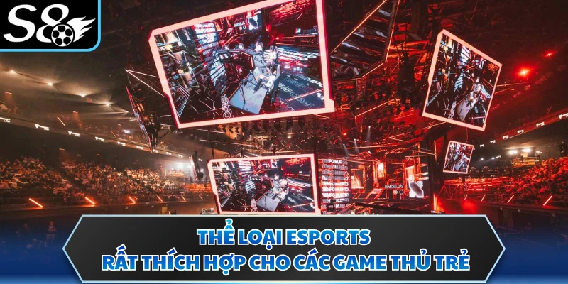 Thể loại Esports rất thích hợp cho các game thủ trẻ