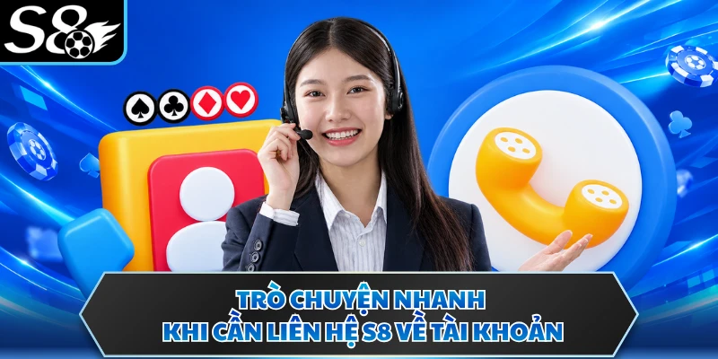 Liên hệ S8 1 Trò chuyện nhanh khi cần liên hệ S8 về tài khoản