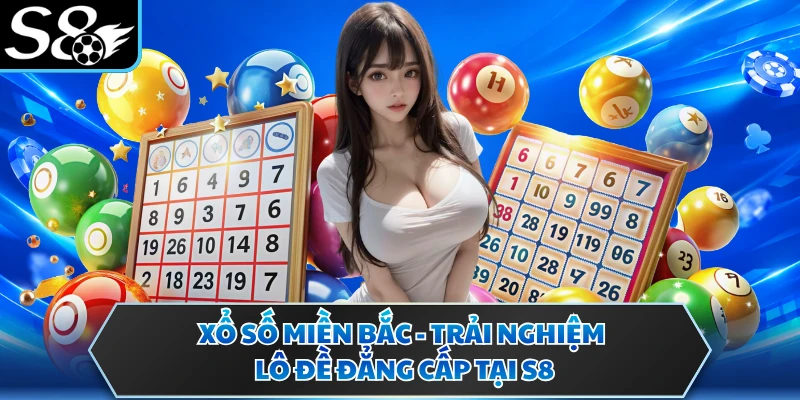 Xổ Số Miền Bắc - Trải Nghiệm Lô Đề Đẳng Cấp Tại S8