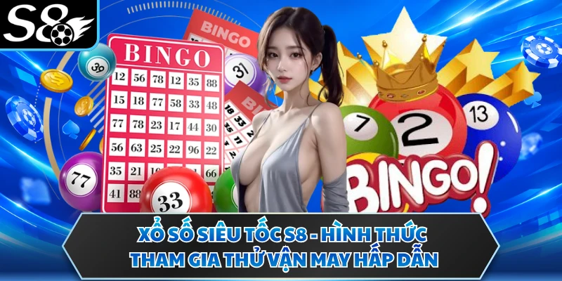 Xổ Số Siêu Tốc S8 - Hình Thức Tham Gia Thử Vận May Hấp Dẫn